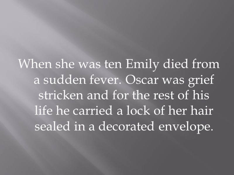 When she was ten Emily died from a sudden fever. Oscar was grief stricken